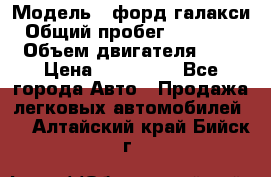  › Модель ­ форд галакси › Общий пробег ­ 201 000 › Объем двигателя ­ 2 › Цена ­ 585 000 - Все города Авто » Продажа легковых автомобилей   . Алтайский край,Бийск г.